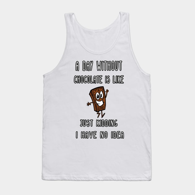 A Day Without Chocolate Is Like Just Kidding I Have No Idea Funny gift for husband, wife, boyfriend, girlfiend, cousin. Tank Top by Goods-by-Jojo